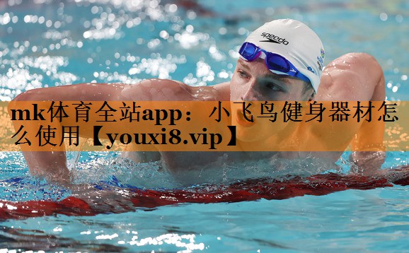 mk体育全站app：小飞鸟健身器材怎么使用