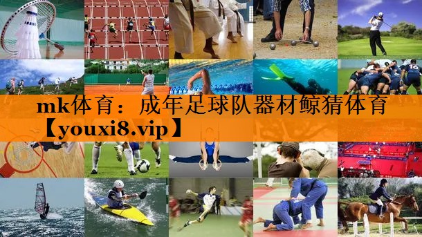 mk体育：成年足球队器材鲸猜体育