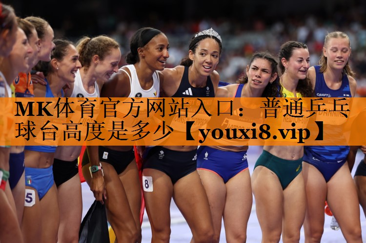MK体育官方网站入口：普通乒乓球台高度是多少