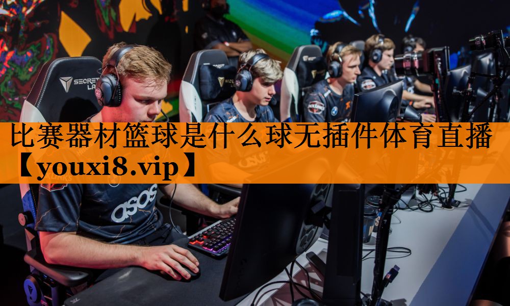 比赛器材篮球是什么球无插件体育直播