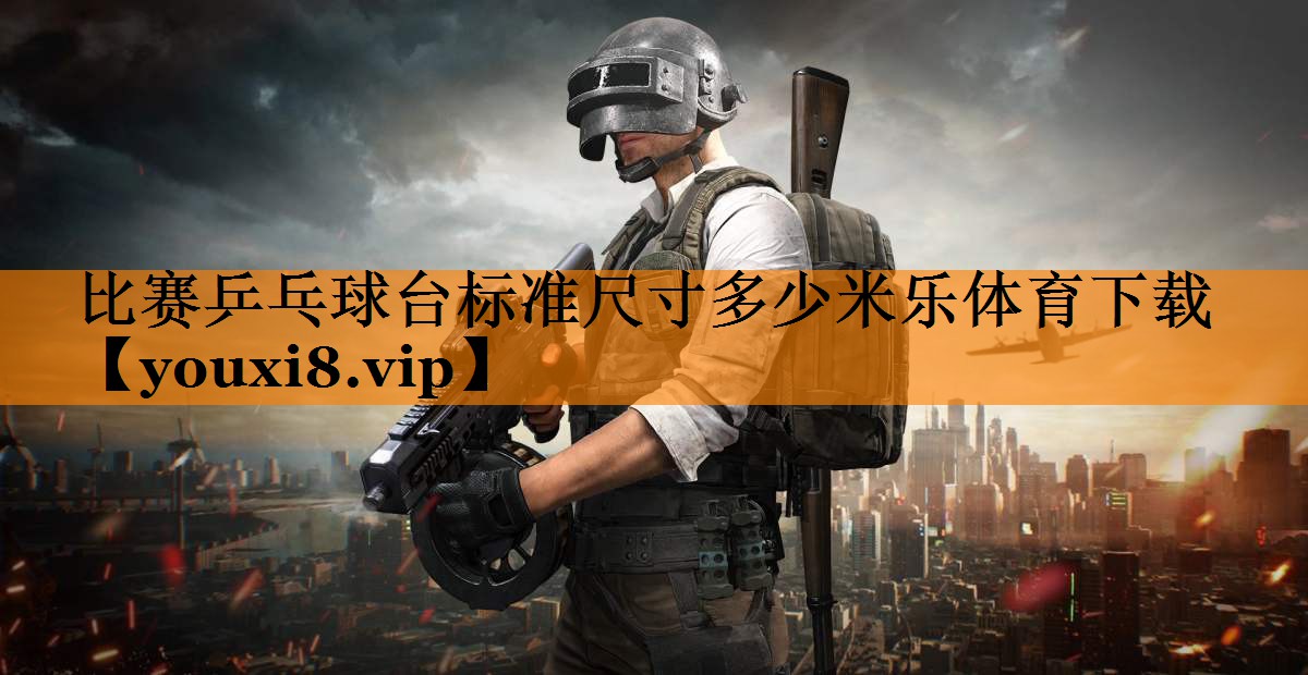 比赛乒乓球台标准尺寸多少米乐体育下载