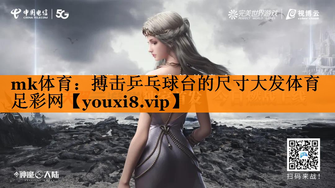 mk体育：搏击乒乓球台的尺寸大发体育足彩网