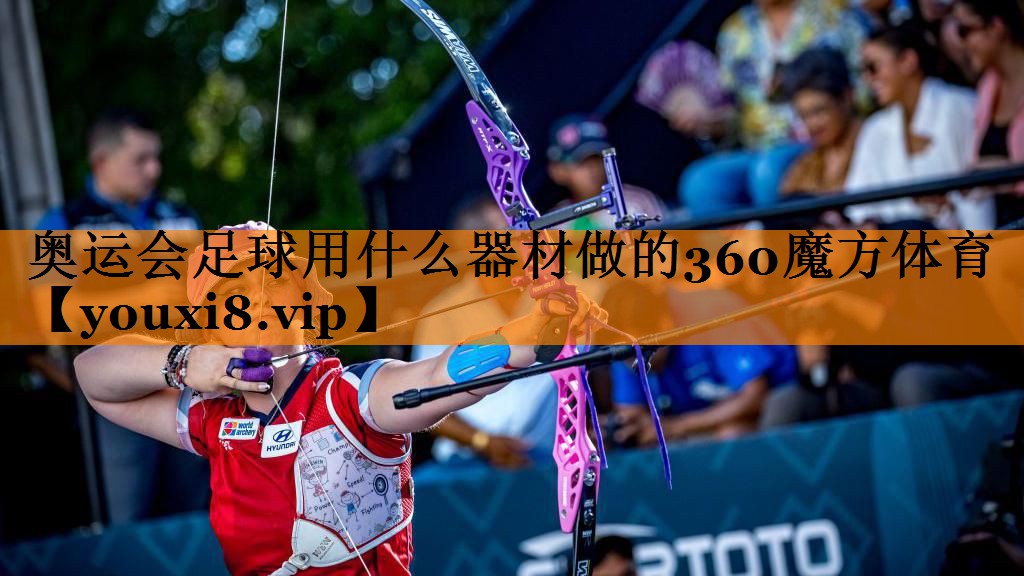 奥运会足球用什么器材做的360魔方体育