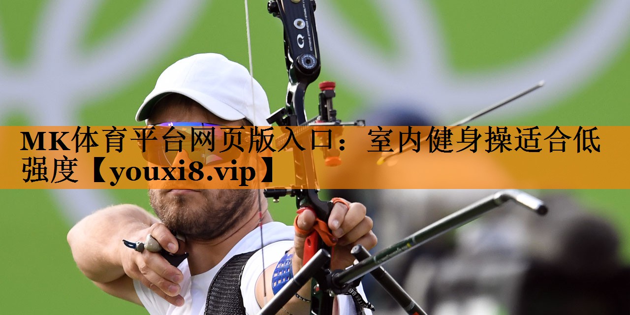 MK体育平台网页版入口：室内健身操适合低强度