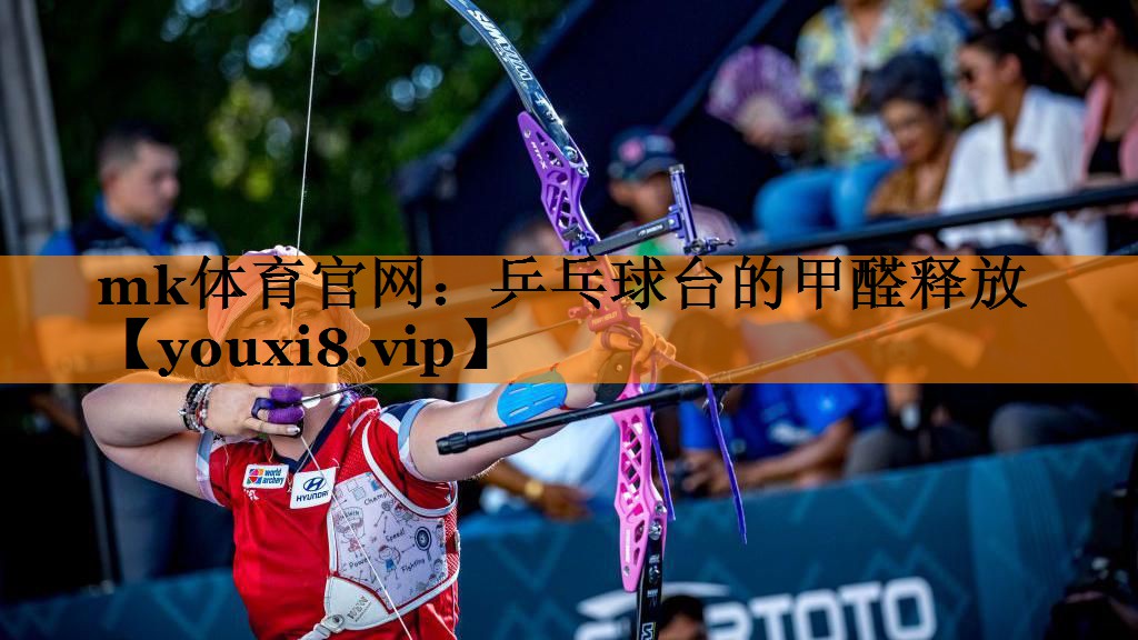 mk体育官网：乒乓球台的甲醛释放