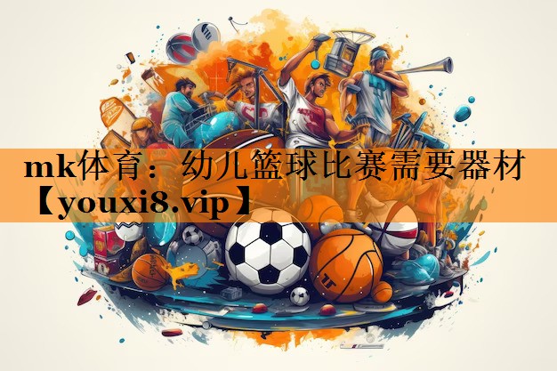 mk体育：幼儿篮球比赛需要器材
