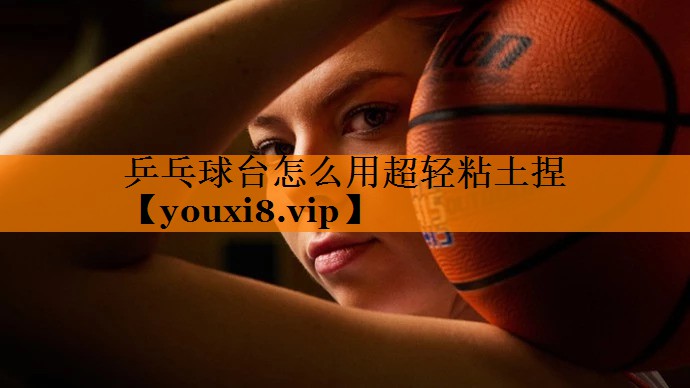 乒乓球台怎么用超轻粘土捏 乒乓球台怎么用超轻粘土捏