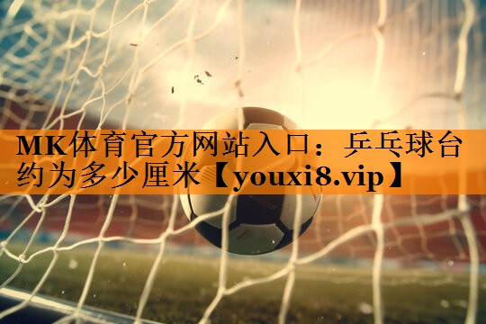 乒乓球台约为多少厘米